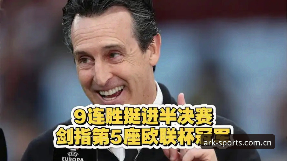 从维拉捧杯看欧联杯之王埃梅里的封神之战——诺亚体育老用户分享观赛心得
